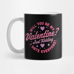 Will You Be My Valentine Just Kidding I Hate Everyone Funny Mug